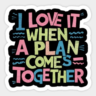 I Love It When a Plan Comes Together Sticker